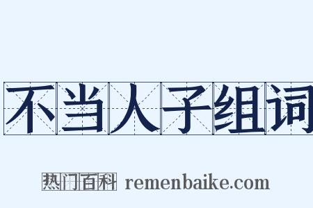 不当人子组词是什么意思的图片